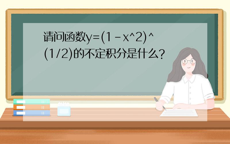 请问函数y=(1-x^2)^(1/2)的不定积分是什么?