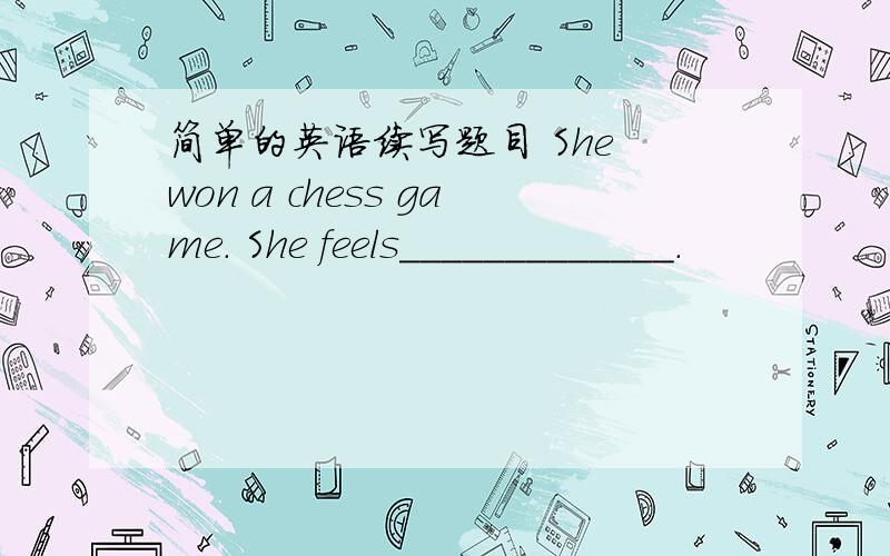 简单的英语续写题目 She won a chess game. She feels_____________.