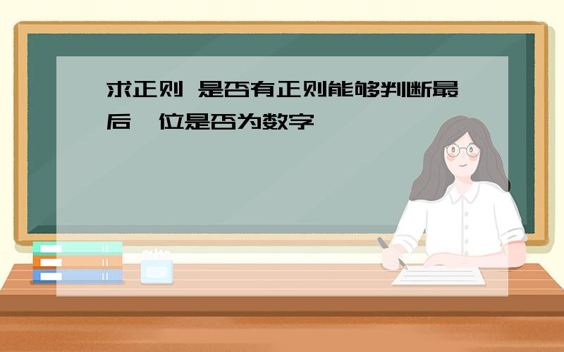 求正则 是否有正则能够判断最后一位是否为数字