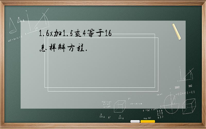 1.6x加1.5乘4等于16怎样解方程.