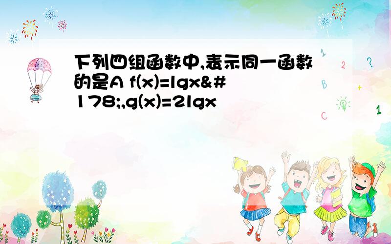 下列四组函数中,表示同一函数的是A f(x)=lgx²,g(x)=2lgx