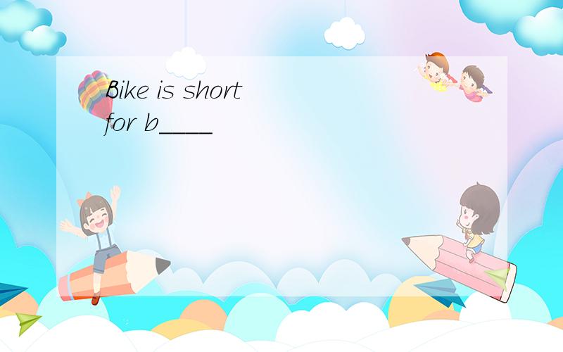 Bike is short for b____