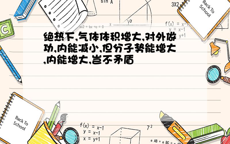 绝热下,气体体积增大,对外做功,内能减小,但分子势能增大,内能增大,岂不矛盾