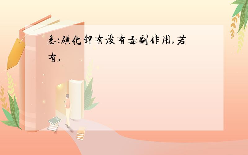 急：碘化钾有没有毒副作用,若有,