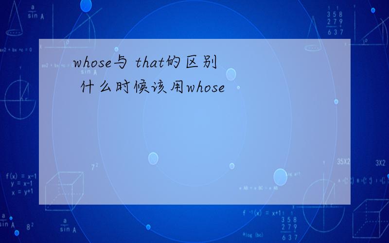 whose与 that的区别 什么时候该用whose