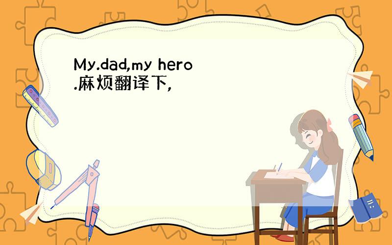 My.dad,my hero.麻烦翻译下,