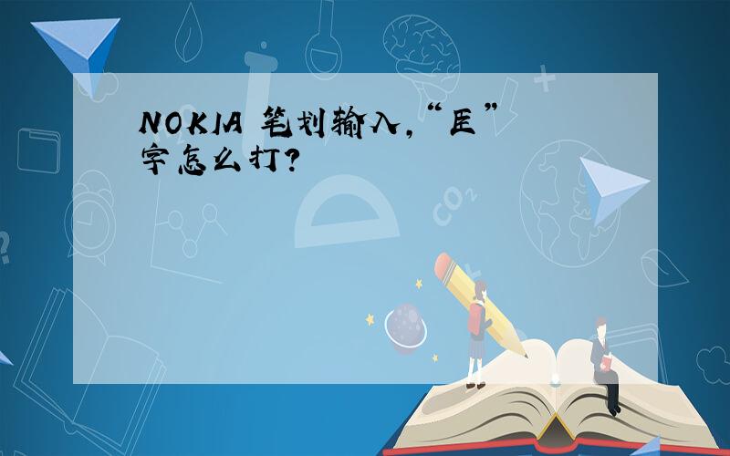 NOKIA 笔划输入,“臣”字怎么打?