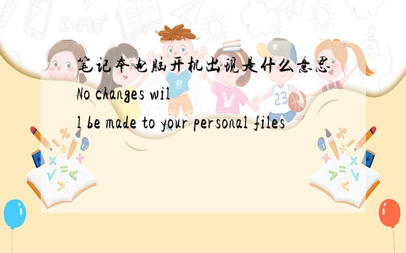 笔记本电脑开机出现是什么意思No changes will be made to your personal files