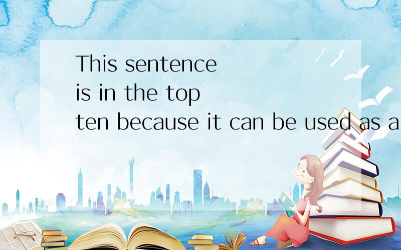 This sentence is in the top ten because it can be used as a