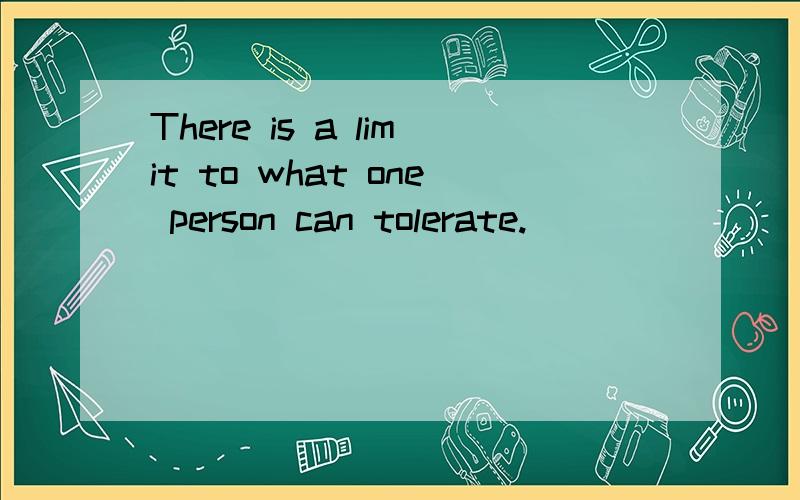 There is a limit to what one person can tolerate.