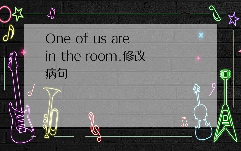 One of us are in the room.修改病句