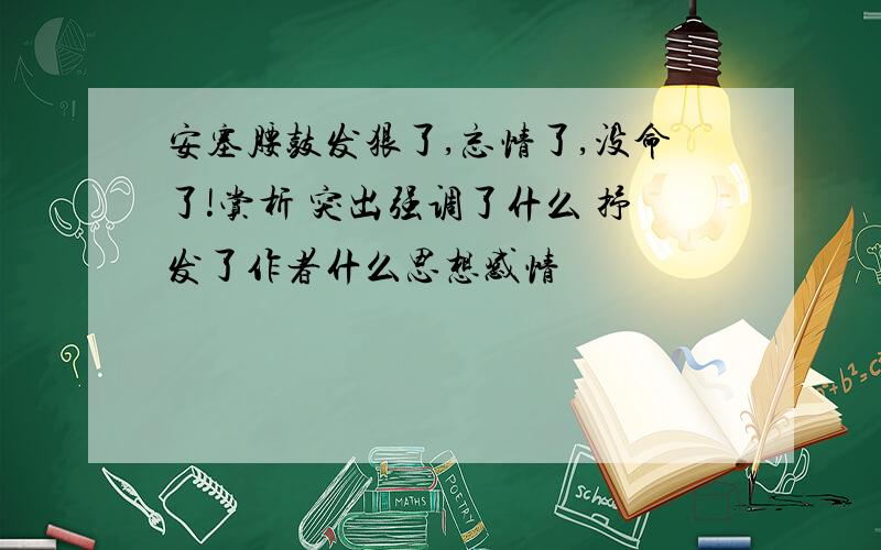 安塞腰鼓发狠了,忘情了,没命了!赏析 突出强调了什么 抒发了作者什么思想感情