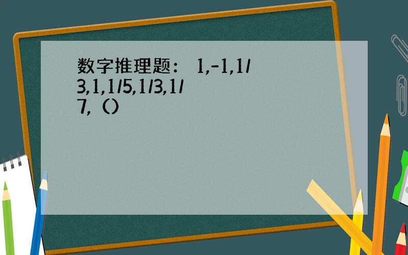 数字推理题： 1,-1,1/3,1,1/5,1/3,1/7,（）