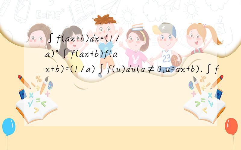 ∫f(ax+b)dx=(1/a)*∫f(ax+b)f(ax+b)=(1/a)∫f(u)du(a≠0,u=ax+b).∫f