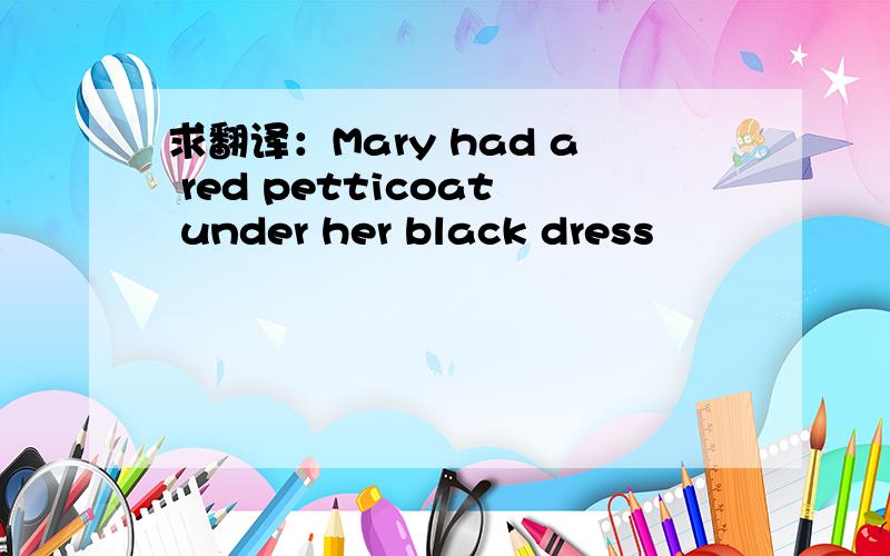 求翻译：Mary had a red petticoat under her black dress