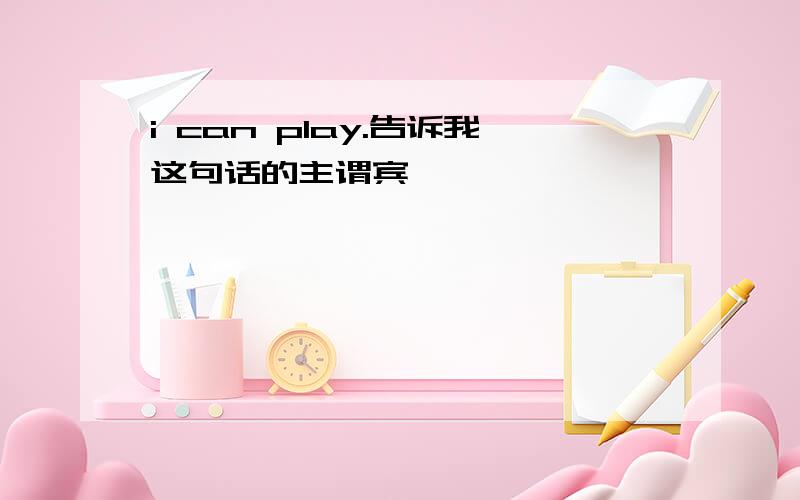 i can play.告诉我这句话的主谓宾