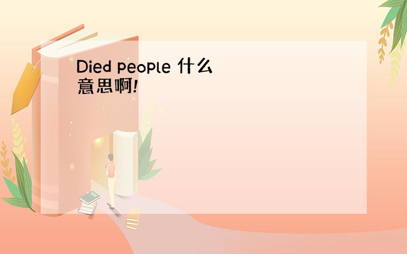 Died people 什么意思啊!