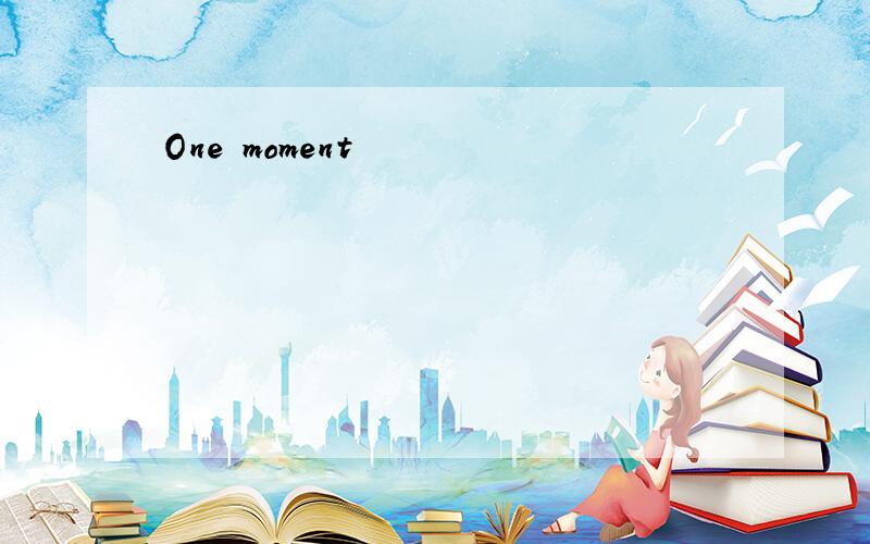 One moment