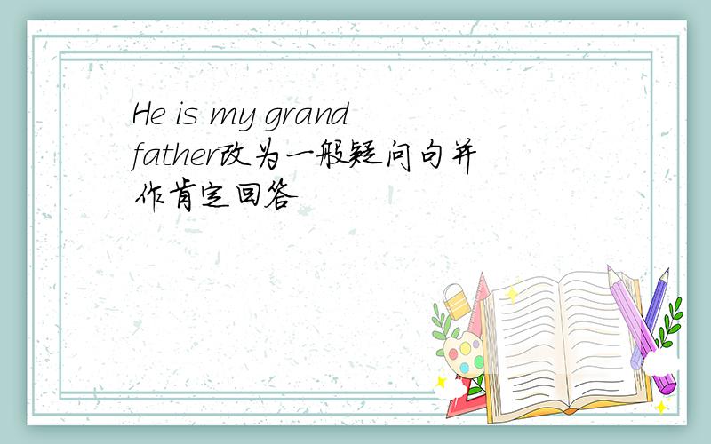 He is my grandfather改为一般疑问句并作肯定回答