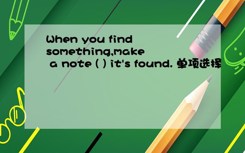 When you find something,make a note ( ) it's found. 单项选择