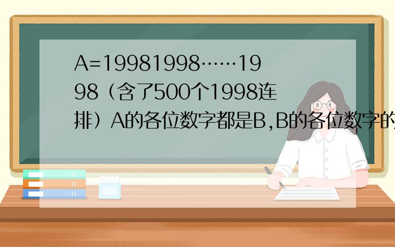 A=19981998……1998（含了500个1998连排）A的各位数字都是B,B的各位数字的和是C,C=多少?