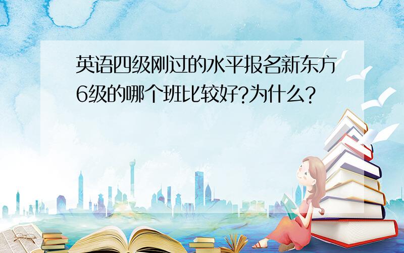 英语四级刚过的水平报名新东方6级的哪个班比较好?为什么?