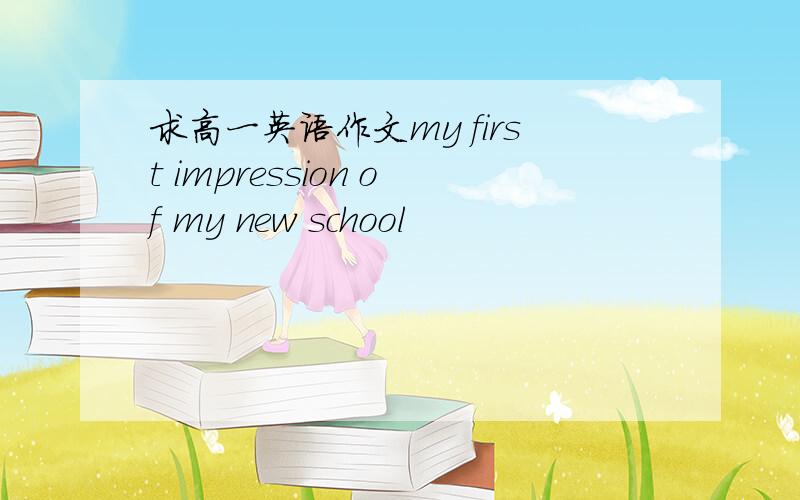 求高一英语作文my first impression of my new school