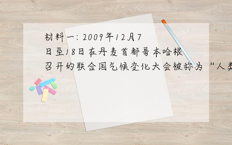 材料一: 2009年12月7日至18日在丹麦首都哥本哈根召开的联合国气候变化大会被称为“人类拯救地球的最后机会”。119