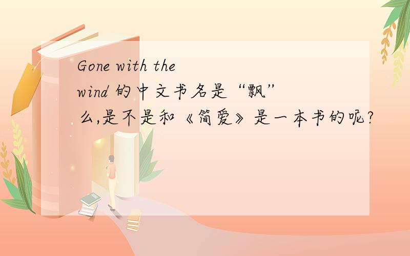 Gone with the wind 的中文书名是“飘”么,是不是和《简爱》是一本书的呢?