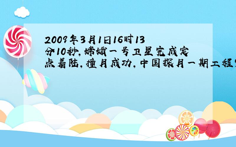 2009年3月1日16时13分10秒，嫦娥一号卫星完成定点着陆，撞月成功，中国探月一期工程完美落幕．下列说法正确的是（