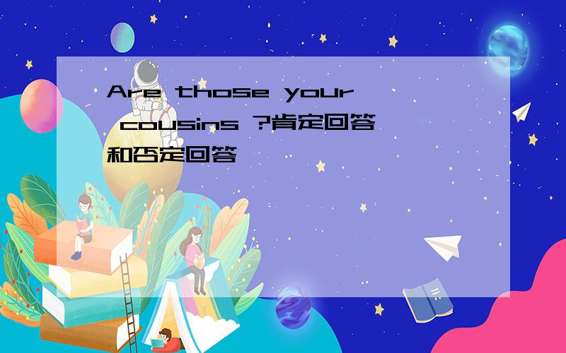 Are those your cousins ?肯定回答和否定回答