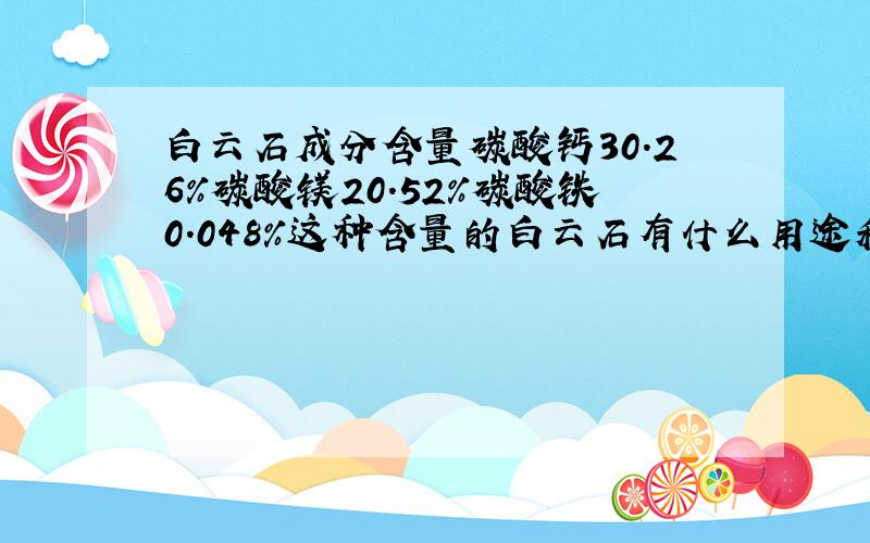 白云石成分含量碳酸钙30.26%碳酸镁20.52%碳酸铁0.048%这种含量的白云石有什么用途和价格