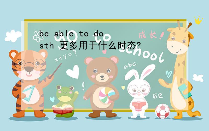 be able to do sth 更多用于什么时态?