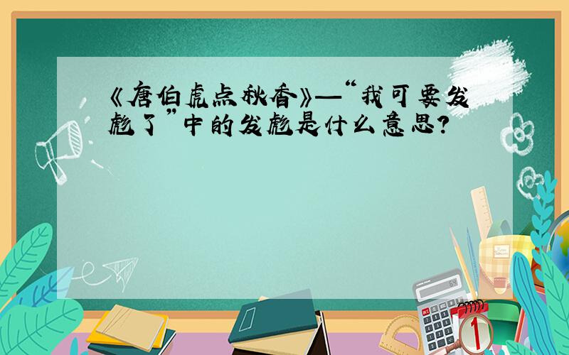 《唐伯虎点秋香》—“我可要发彪了”中的发彪是什么意思?