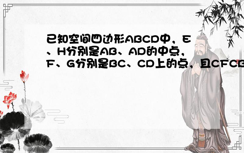 已知空间四边形ABCD中，E、H分别是AB、AD的中点，F、G分别是BC、CD上的点，且CFCB＝CGCD＝23．