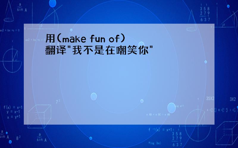 用(make fun of)翻译