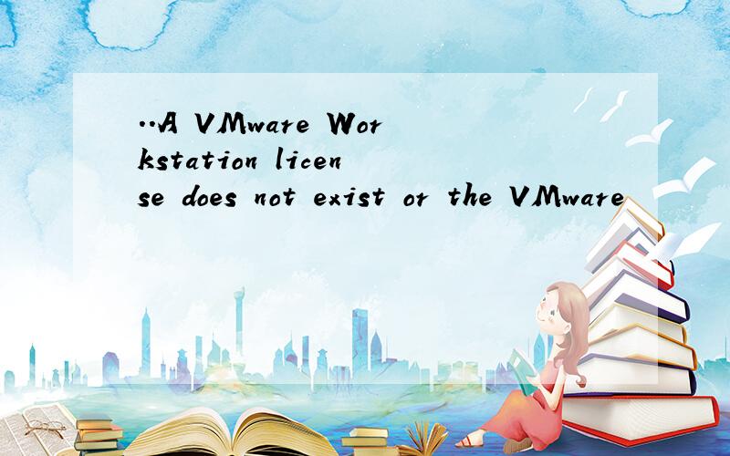 ..A VMware Workstation license does not exist or the VMware