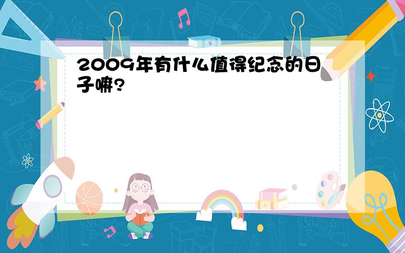 2009年有什么值得纪念的日子嘛?