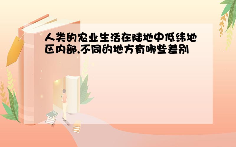 人类的农业生活在陆地中低纬地区内部,不同的地方有哪些差别