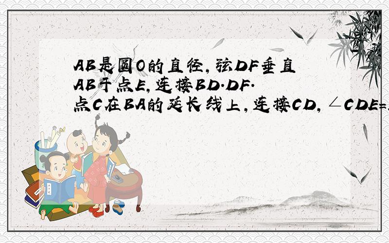 AB是圆O的直径,弦DF垂直AB于点E,连接BD.DF.点C在BA的延长线上,连接CD,∠CDE＝2∠DBC.