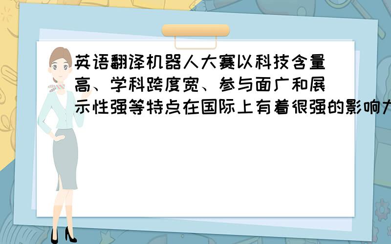 英语翻译机器人大赛以科技含量高、学科跨度宽、参与面广和展示性强等特点在国际上有着很强的影响力.它涉及人工智能、图像处理、