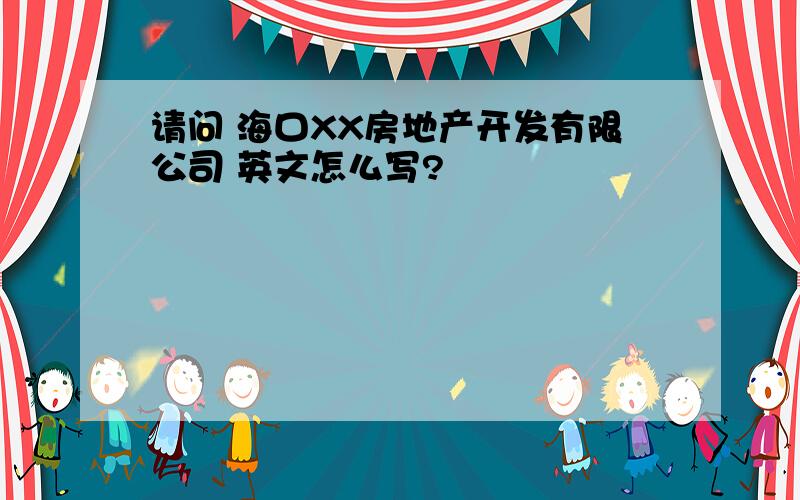 请问 海口XX房地产开发有限公司 英文怎么写?