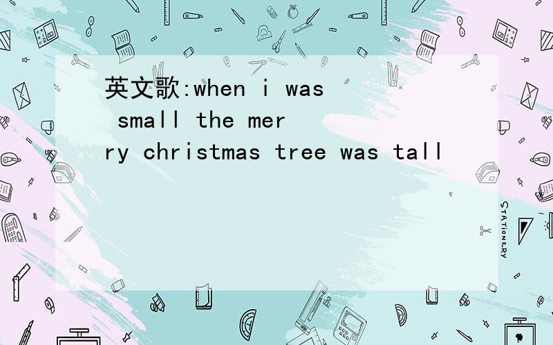 英文歌:when i was small the merry christmas tree was tall