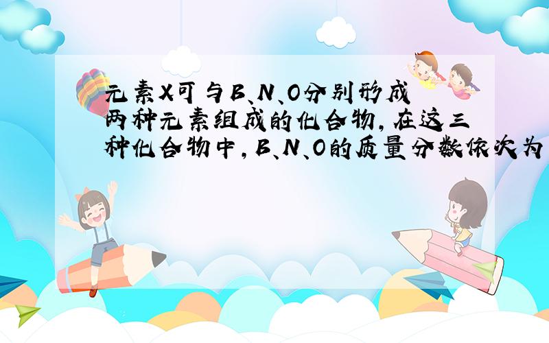 元素X可与B、N、O分别形成两种元素组成的化合物,在这三种化合物中,B、N、O的质量分数依次为16.2%、19.7%、2