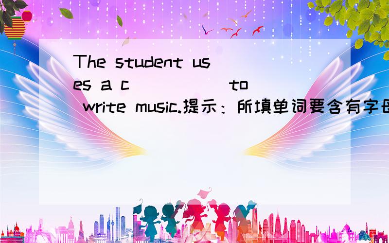 The student uses a c_____ to write music.提示：所填单词要含有字母u