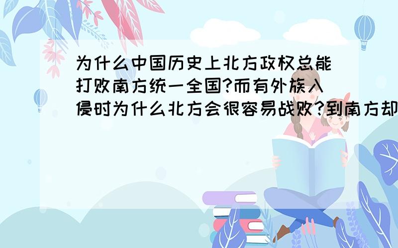 为什么中国历史上北方政权总能打败南方统一全国?而有外族入侵时为什么北方会很容易战败?到南方却能殊死抵抗?能说下南北人的差