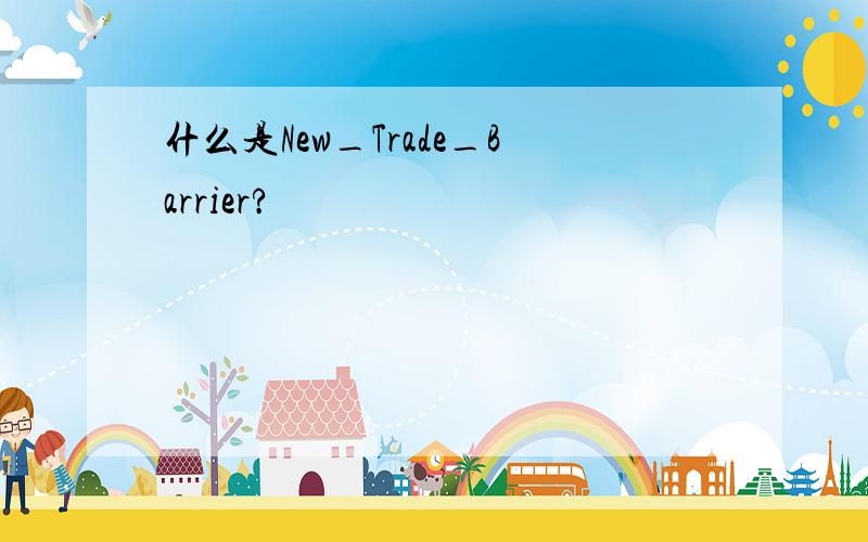 什么是New_Trade_Barrier?