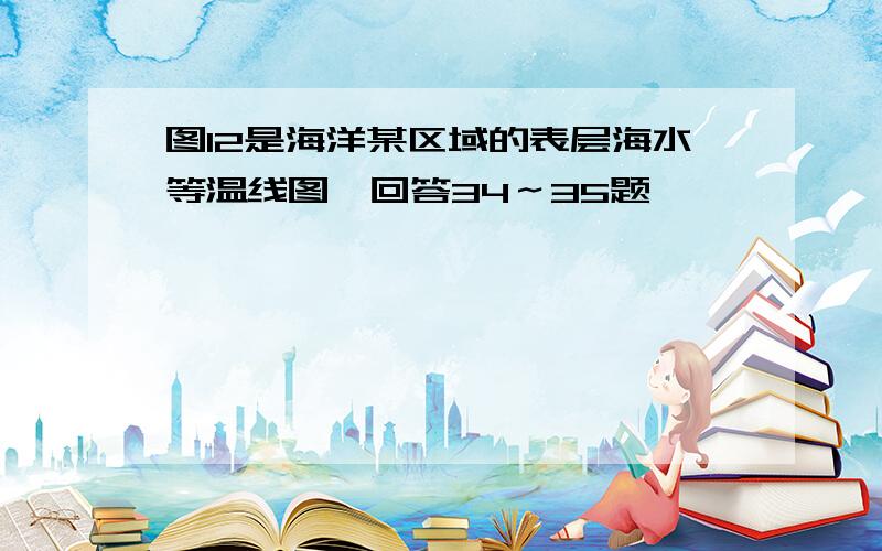 图12是海洋某区域的表层海水等温线图,回答34～35题