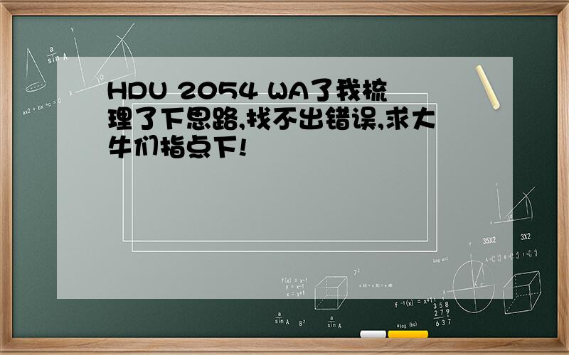 HDU 2054 WA了我梳理了下思路,找不出错误,求大牛们指点下!