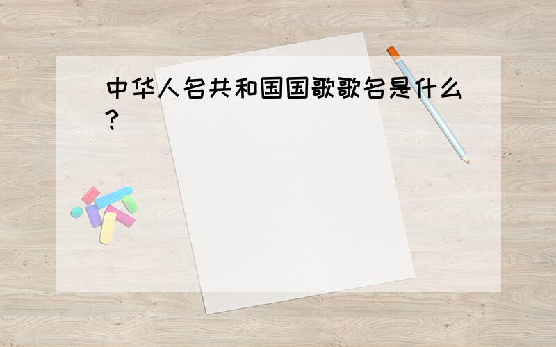 中华人名共和国国歌歌名是什么?